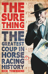 The Sure Thing (The Greatest Coup in Horse Racing History) by Nick Townsend, 9780099576587