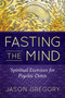 Fasting the Mind (Spiritual Exercises for Psychic Detox) by Jason Gregory, 9781620556467