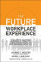 The Future Workplace Experience: 10 Rules For Mastering Disruption in Recruiting and Engaging Employees by Kevin J. Mulcahy, Jeanne Meister, 9781259589386