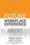 The Future Workplace Experience: 10 Rules For Mastering Disruption in Recruiting and Engaging Employees by Kevin J. Mulcahy, Jeanne Meister, 9781259589386