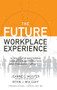 The Future Workplace Experience: 10 Rules For Mastering Disruption in Recruiting and Engaging Employees by Jeanne Meister, Kevin J. Mulcahy, 9781259589386