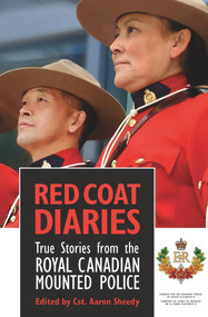Red Coat Diaries (True Stories from the Royal Canadian Mounted Police) by Aaron Sheedy, 9780889629356