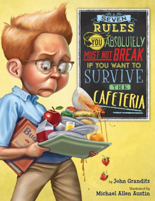 Seven Rules You Absolutely Must Not Break If You Want to Survive the Cafeteria by John Grandits, Michael Allen Austin, 9780544699519