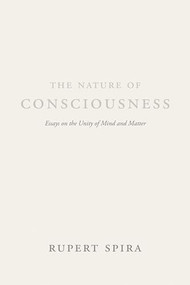 The Nature of Consciousness (Essays on the Unity of Mind and Matter) by Rupert Spira, Deepak Chopra, Bernardo Kastrup, 9781684030002