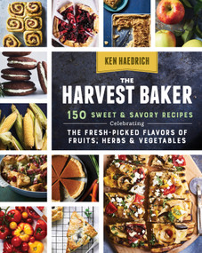 The Harvest Baker (150 Sweet & Savory Recipes Celebrating the Fresh-Picked Flavors of Fruits, Herbs & Vegetables) by Ken Haedrich, 9781612127675