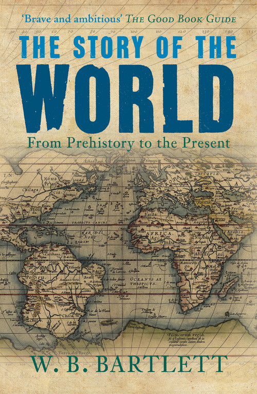 The Story of the World (From Prehistory to the Present) by W. B. Bartlett, 9781445666693