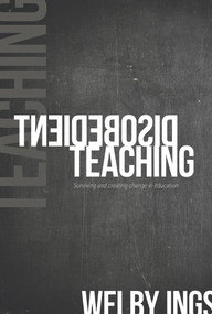 Disobedient Teaching (Surviving and Creating Change in Education) by Welby Ings, 9781927322666
