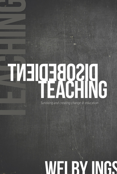 Disobedient Teaching (Surviving and Creating Change in Education) by Welby Ings, 9781927322666