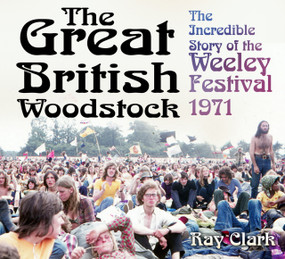 The Great British Woodstock (The Incredible Story of the Weeley Festival 1971) by Ray Clark, 9780750969895