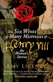 The Six Wives & Many Mistresses of Henry VIII (The Women's Stories) - 9781445660394 by Amy Licence, 9781445660394
