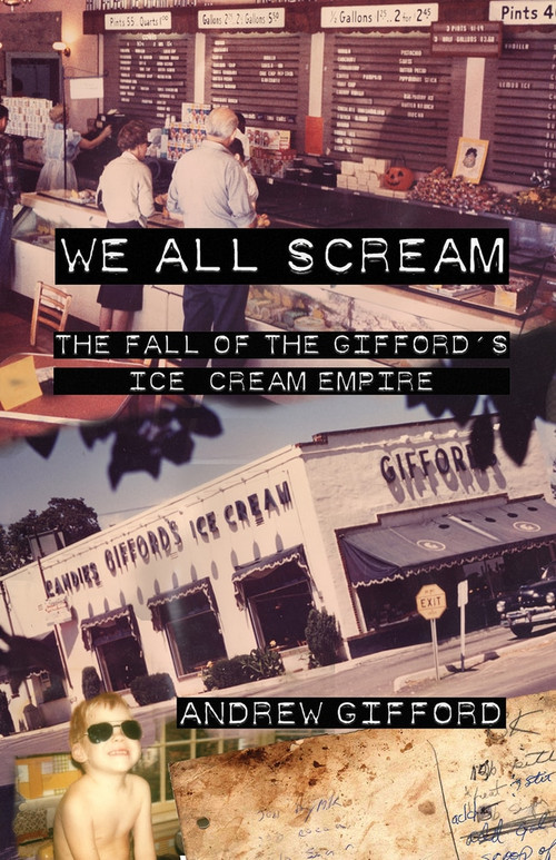 We All Scream (The Fall of the Gifford's Ice Cream Empire) by Andrew Gifford, 9781939650795