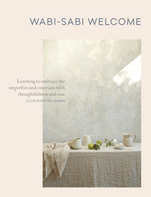 Wabi-Sabi Welcome (Learning to Embrace the Imperfect and Entertain with Thoughtfulness and Ease) by Julie Pointer Adams, 9781579656997