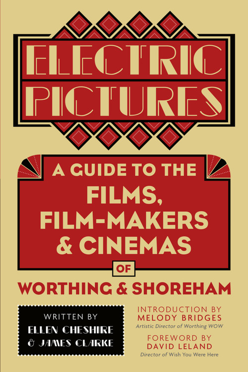 Electric Pictures (A Guide to the Films, Film-Makers & Cinemas of Worthing & Shoreham) by Ellen Cheshire, James Clarke, David Leland, 9780750981415