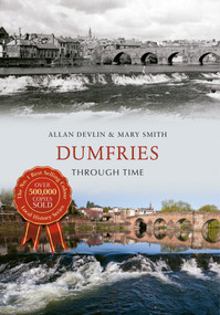 Dumfries Through Time by Allan Devlin, Mary Smith, 9781445637679