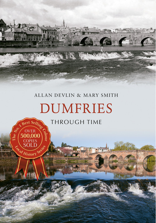 Dumfries Through Time by Allan Devlin, Mary Smith, 9781445637679