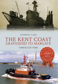 The Kent Coast Gravesend to Margate Through Time by Anthony Lane, 9781445639963