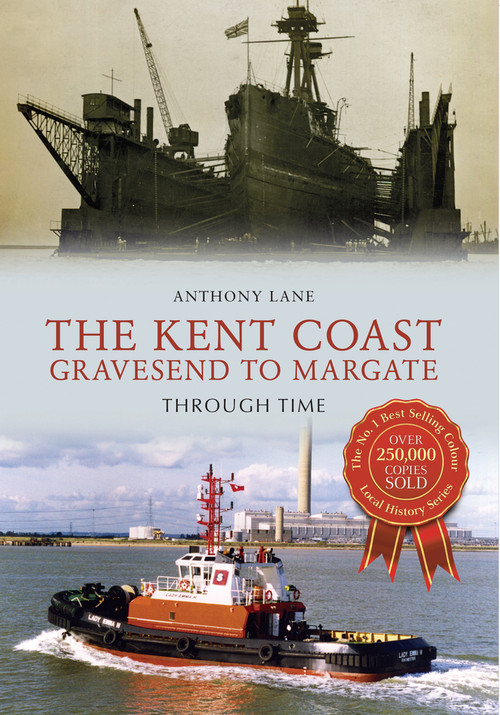 The Kent Coast Gravesend to Margate Through Time by Anthony Lane, 9781445639963
