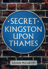Secret Kingston Upon Thames by Julian McCarthy, 9781445641003