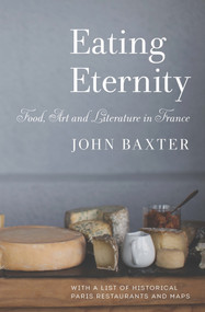 Eating Eternity (Food, Art and Literature in France) by John Baxter, 9781940842165