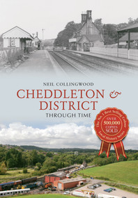Cheddleton & District Through Time by Neil Collingwood, 9781445633954