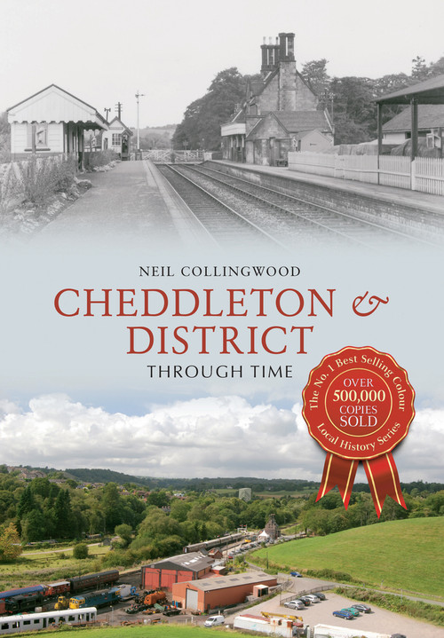 Cheddleton & District Through Time by Neil Collingwood, 9781445633954