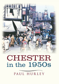 Chester In The 1950s (Ten Years That Changed A City) by Paul Hurley, 9781445636733