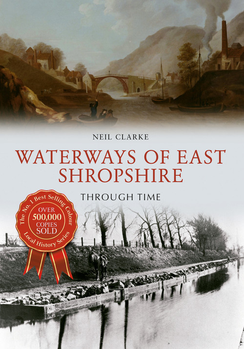 Waterways of East Shropshire Through Time by Neil Clarke, 9781445644882