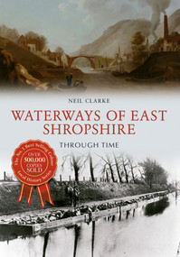 Waterways of East Shropshire Through Time by Neil Clarke, 9781445644882