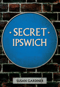 Secret Ipswich by Susan Gardiner, 9781445644943