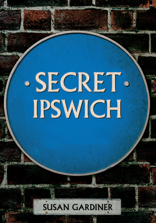Secret Ipswich by Susan Gardiner, 9781445644943