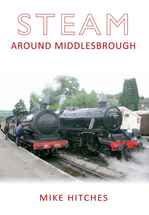 Steam Around Middlesbrough by Mike Hitches, 9781445615240