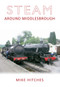 Steam Around Middlesbrough by Mike Hitches, 9781445615240