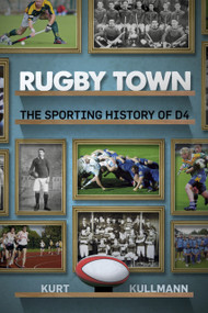 Rugby Town (The Sporting History of D4) by Kurt Kullmann, 9781845882310