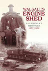 Walsall's Engine Shed (Railwaymen's Memories 1877-1968) by Jack Haddock, 9780752440347