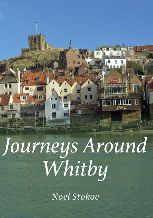 Journeys Around Whitby by Noel Stokoe, 9781445646374