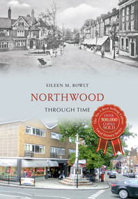 Northwood Through Time by Eileen M. Bowlt, 9781445637563
