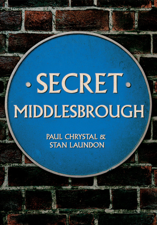Secret Middlesbrough by Paul Chrystal, Stan Laundon, 9781445646763