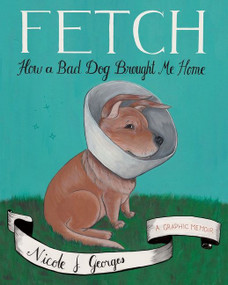 Fetch (How a Bad Dog Brought Me Home) by Nicole J. Georges, 9780544577831