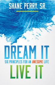 Dream It, Live It (Six Principles for an Awesome Life) by Shane Perry, 9781629119809