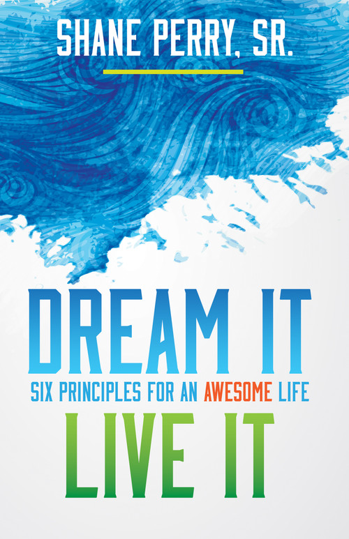 Dream It, Live It (Six Principles for an Awesome Life) by Shane Perry, 9781629119809