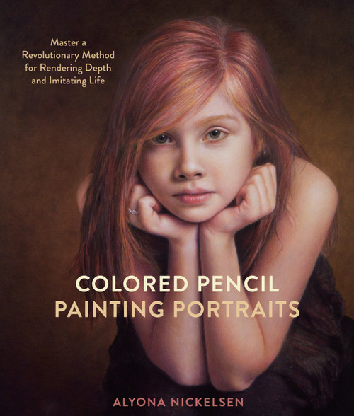 Colored Pencil Painting Portraits (Master a Revolutionary Method for Rendering Depth and Imitating Life) by Alyona Nickelsen, 9780385346276