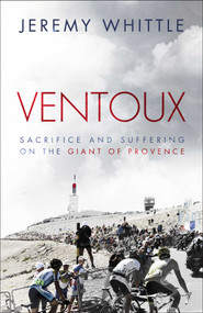 Ventoux (Sacrifice and Suffering on the Giant of Provence) by Jeremy Whittle, 9781471113000