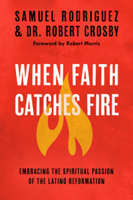 When Faith Catches Fire (Embracing the Spiritual Passion of the Latino Reformation) by Samuel Rodriguez, Robert C. Crosby, 9780735289680