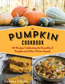 The Pumpkin Cookbook, 2nd Edition (139 Recipes Celebrating the Versatility of Pumpkin and Other Winter Squash) by DeeDee Stovel, 9781612128337