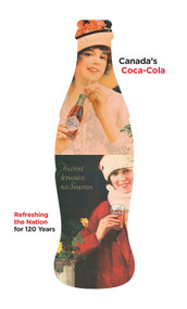 Canada's Coca-Cola (Refreshing the Nation for 120 Years) by Douglas Hunter, 9780771023934