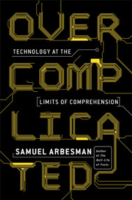 Overcomplicated (Technology at the Limits of Comprehension) by Samuel Arbesman, 9780143131304