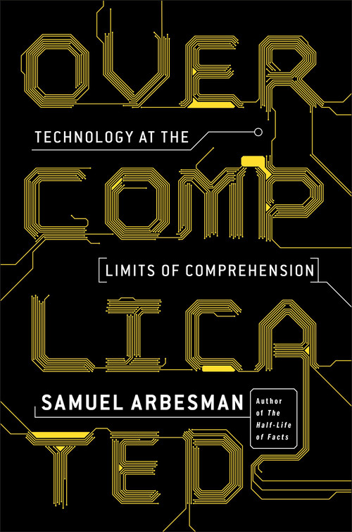 Overcomplicated (Technology at the Limits of Comprehension) by Samuel Arbesman, 9780143131304