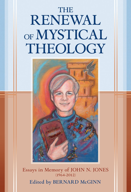 The Renewal of Mystical Theology (Essays in Memory of John N. Jones (1964-2012)) by Bernard McGinn, 9780824522315