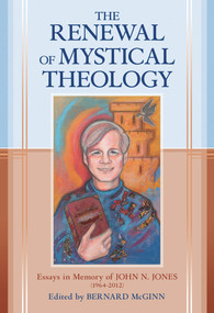 The Renewal of Mystical Theology (Essays in Memory of John N. Jones (1964-2012)) by Bernard McGinn, 9780824522315