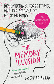 The Memory Illusion (Remembering, Forgetting, and the Science of False Memory) by Julia Shaw, 9781847947611